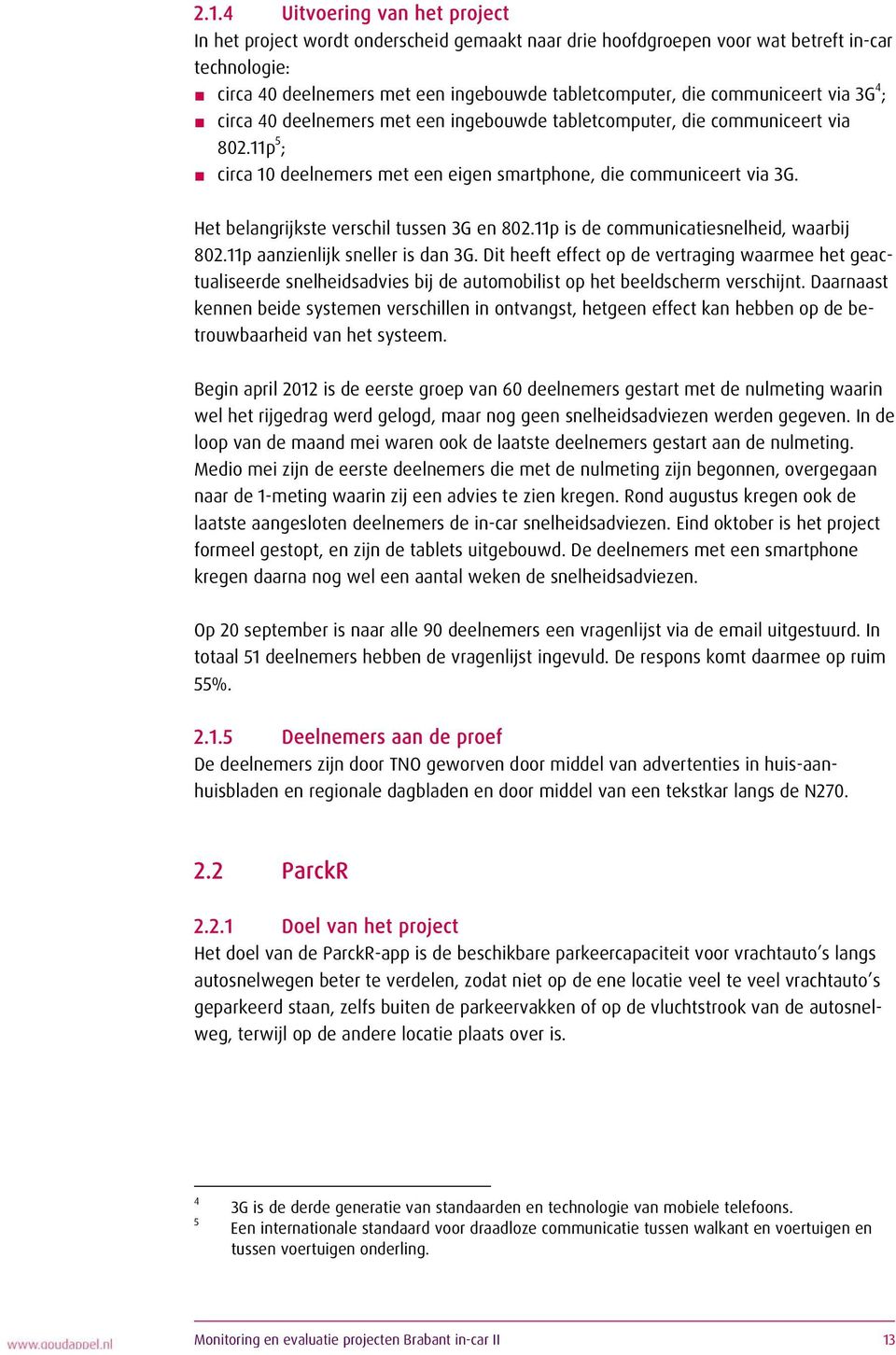 Het belangrijkste verschil tussen 3G en 802.11p is de communicatiesnelheid, waarbij 802.11p aanzienlijk sneller is dan 3G.