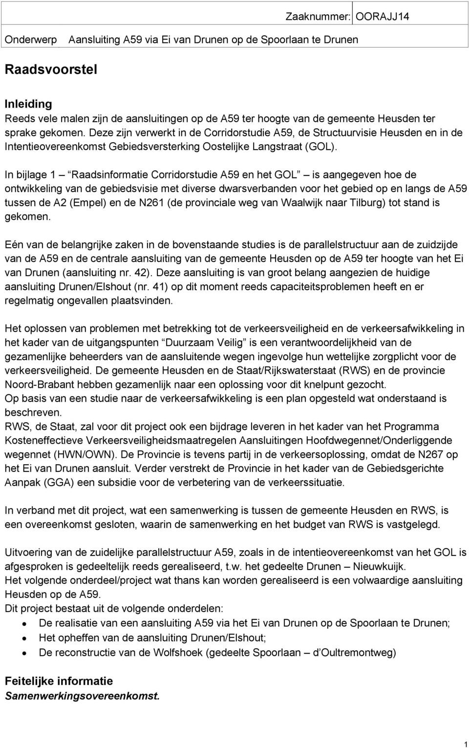 In bijlage 1 Raadsinformatie Corridorstudie A59 en het GOL is aangegeven hoe de ontwikkeling van de gebiedsvisie met diverse dwarsverbanden voor het gebied op en langs de A59 tussen de A2 (Empel) en