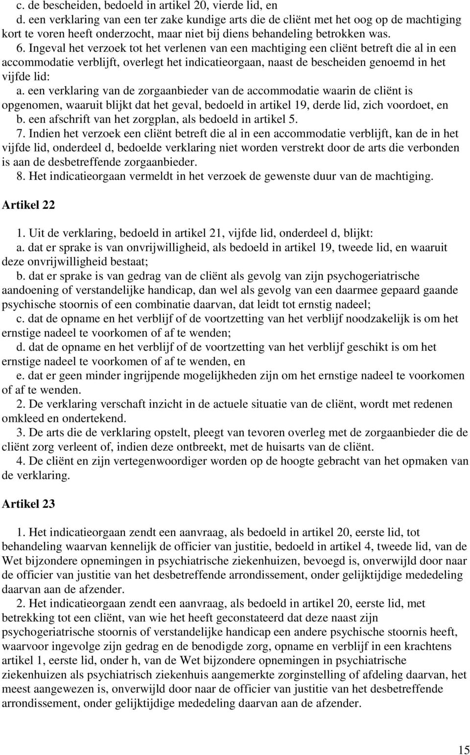 Ingeval het verzoek tot het verlenen van een machtiging een cliënt betreft die al in een accommodatie verblijft, overlegt het indicatieorgaan, naast de bescheiden genoemd in het vijfde lid: a.