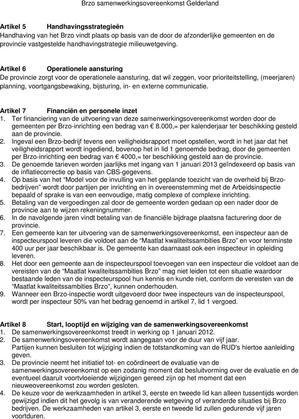 communicatie. Artikel 7 Financiën en personele inzet 1. Ter financiering van de uitvoering van deze samenwerkingsovereenkomst worden door de gemeenten per Brzo-inrichting een bedrag van 8.