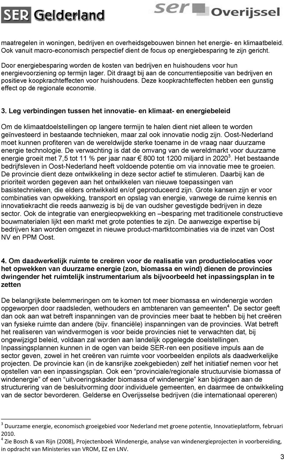 Dit draagt bij aan de concurrentiepositie van bedrijven en positieve koopkrachteffecten voor huishoudens. Deze koopkrachteffecten hebben een gunstig effect op de regionale economie. 3.