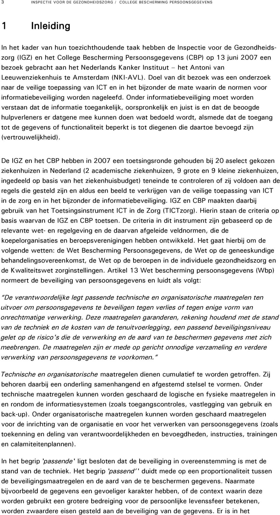 Doel van dit bezoek was een onderzoek naar de veilige toepassing van ICT en in het bijzonder de mate waarin de normen voor informatiebeveiliging worden nageleefd.