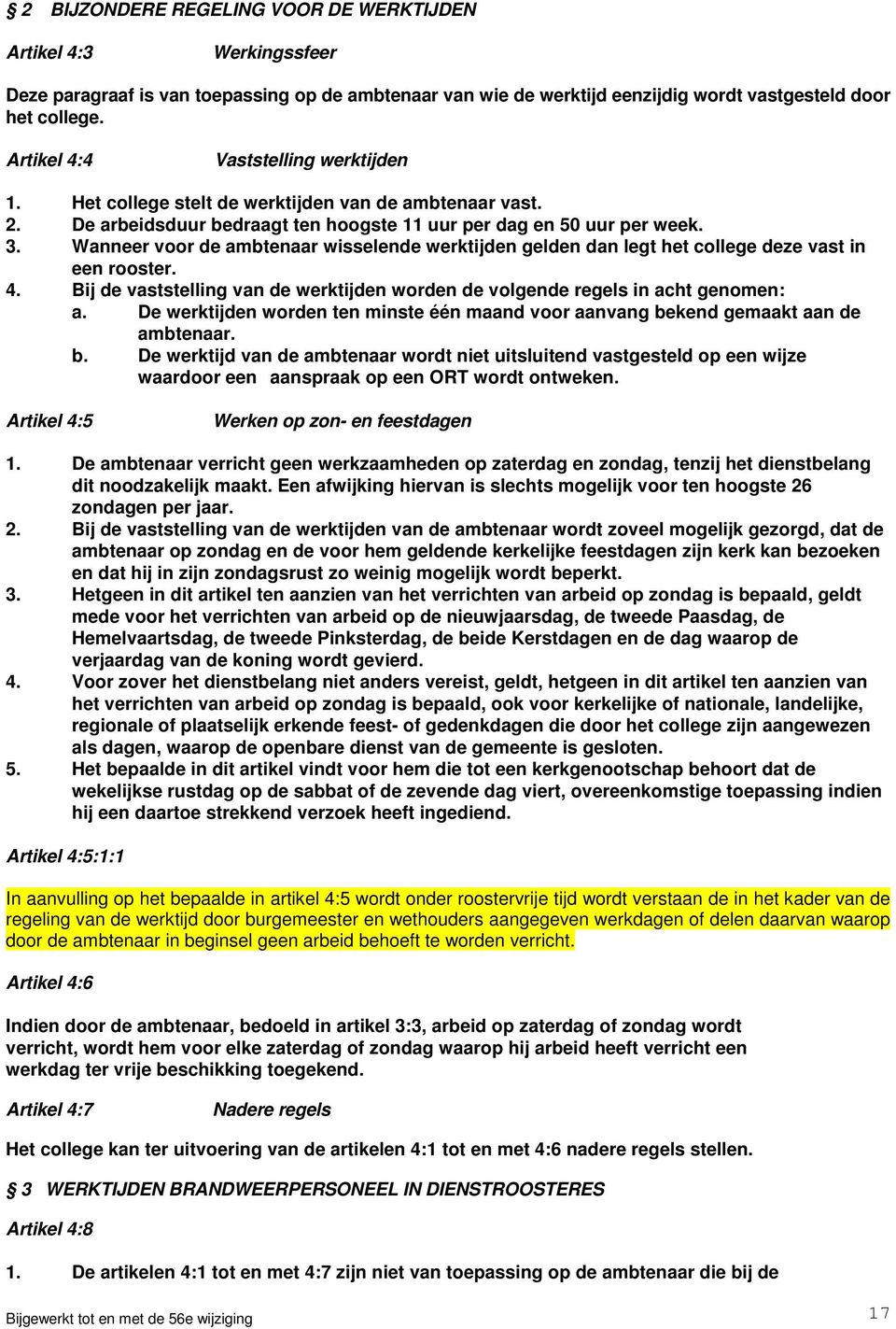 Wanneer voor de ambtenaar wisselende werktijden gelden dan legt het college deze vast in een rooster. 4. Bij de vaststelling van de werktijden worden de volgende regels in acht genomen: a.