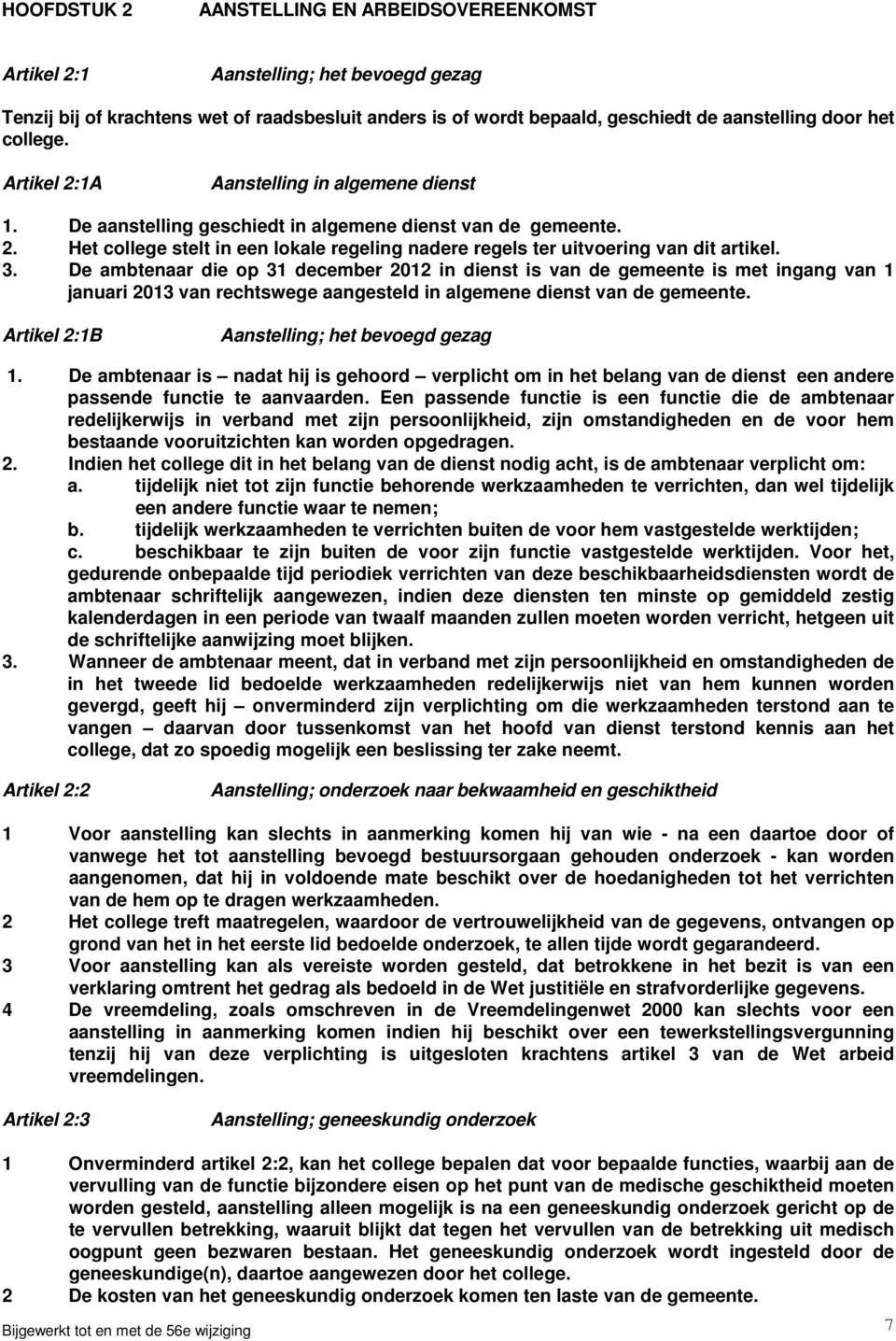 3. De ambtenaar die op 31 december 2012 in dienst is van de gemeente is met ingang van 1 januari 2013 van rechtswege aangesteld in algemene dienst van de gemeente.