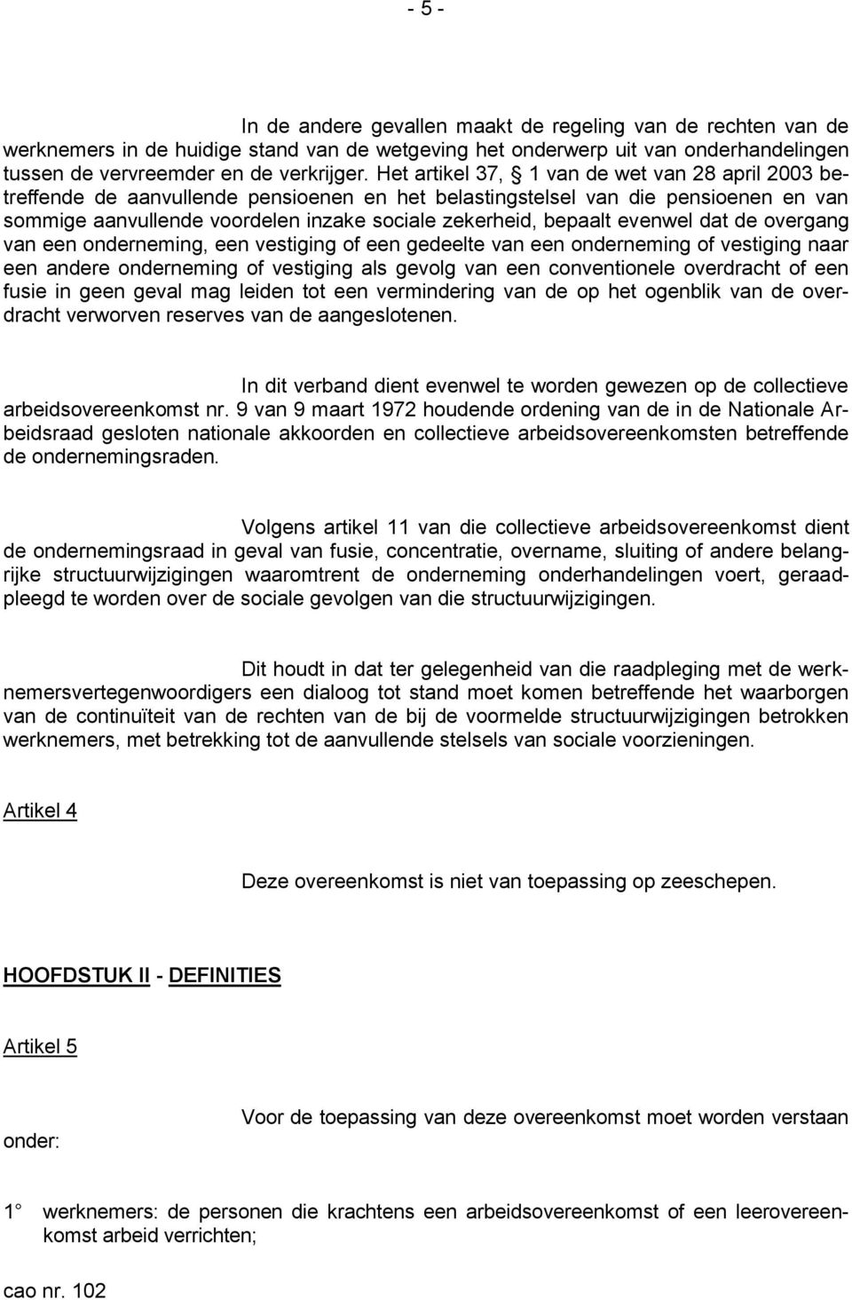 evenwel dat de overgang van een onderneming, een vestiging of een gedeelte van een onderneming of vestiging naar een andere onderneming of vestiging als gevolg van een conventionele overdracht of een