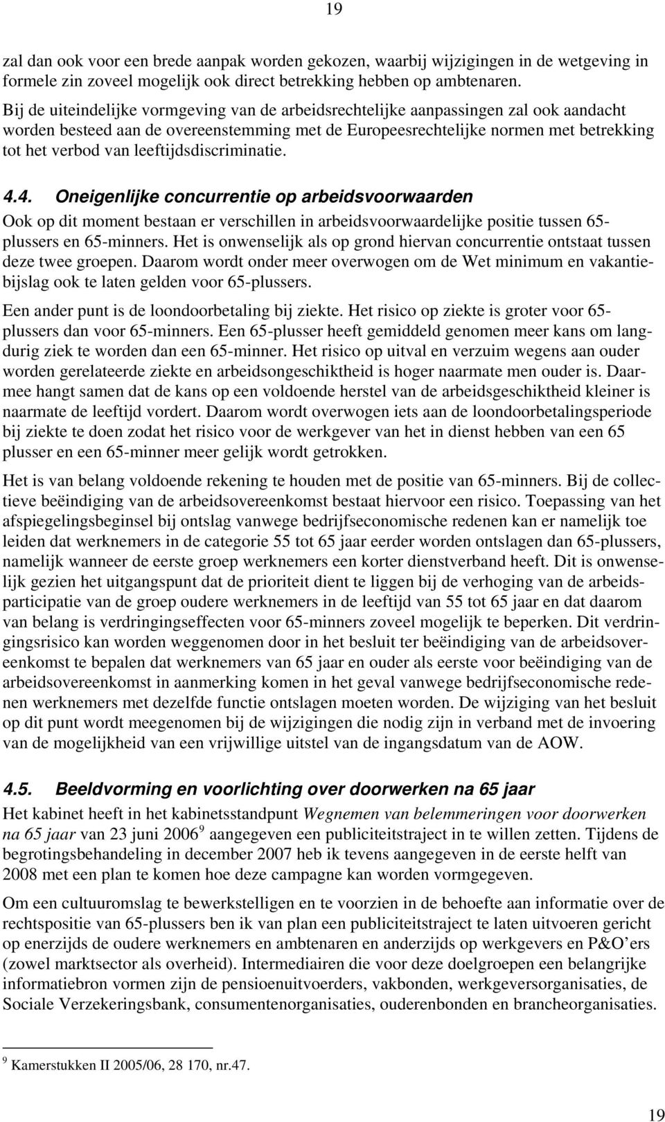 leeftijdsdiscriminatie. 4.4. Oneigenlijke concurrentie op arbeidsvoorwaarden Ook op dit moment bestaan er verschillen in arbeidsvoorwaardelijke positie tussen 65- plussers en 65-minners.