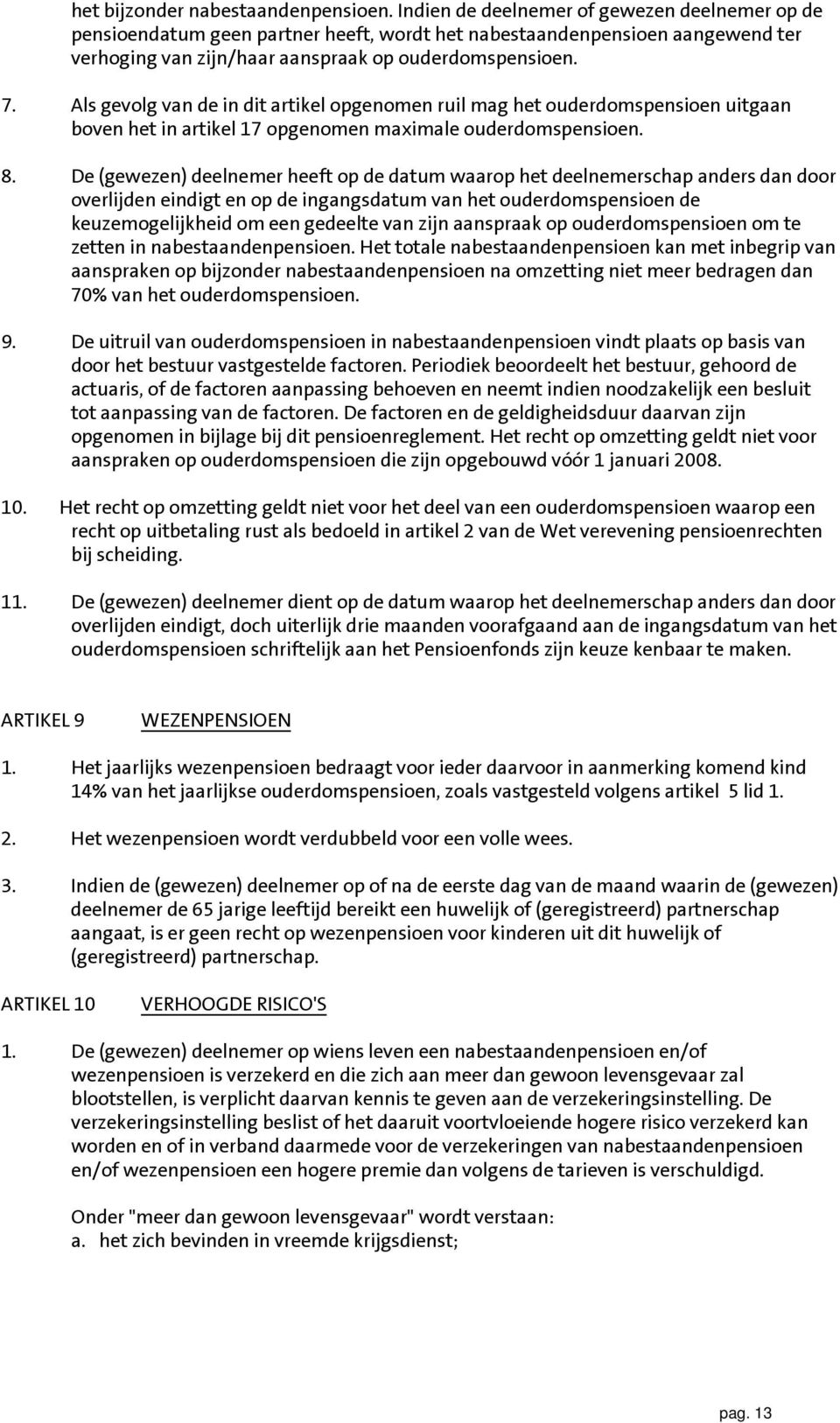 Als gevolg van de in dit artikel opgenomen ruil mag het ouderdomspensioen uitgaan boven het in artikel 17 opgenomen maximale ouderdomspensioen. 8.