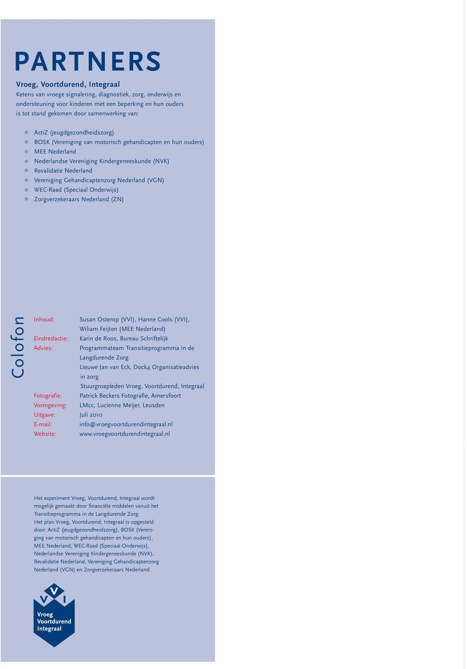 Vereniging Gehandicaptenzorg Nederland (VGN) WEC-Raad (Speciaal Onderwijs) Zorgverzekeraars Nederland (ZN) Colofon Inhoud: Susan Osterop (VVI), Hanne Cools (VVI), Wiliam Feijten (MEE Nederland)