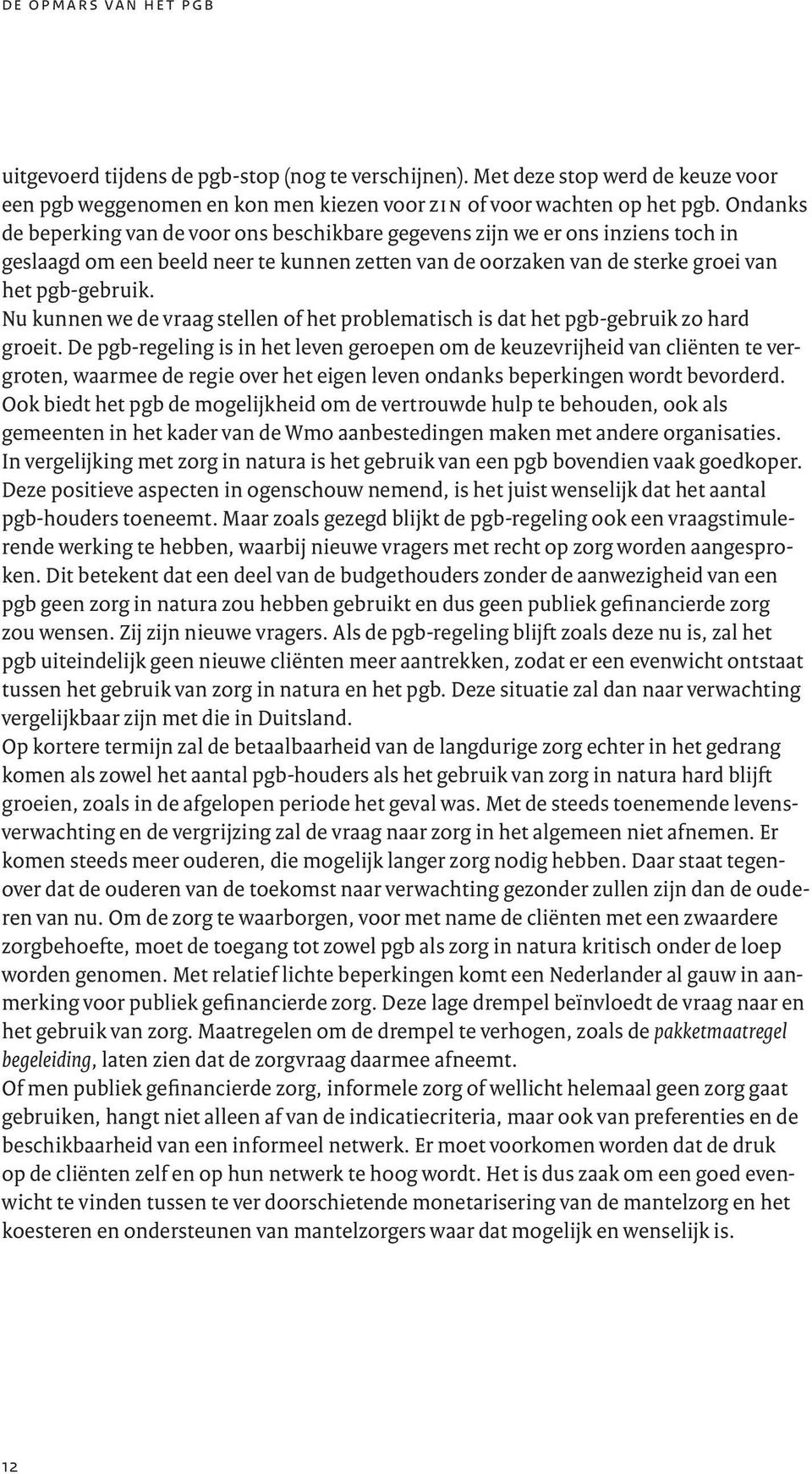 Nu kunnen we de vraag stellen of het problematisch is dat het pgb-gebruik zo hard groeit.