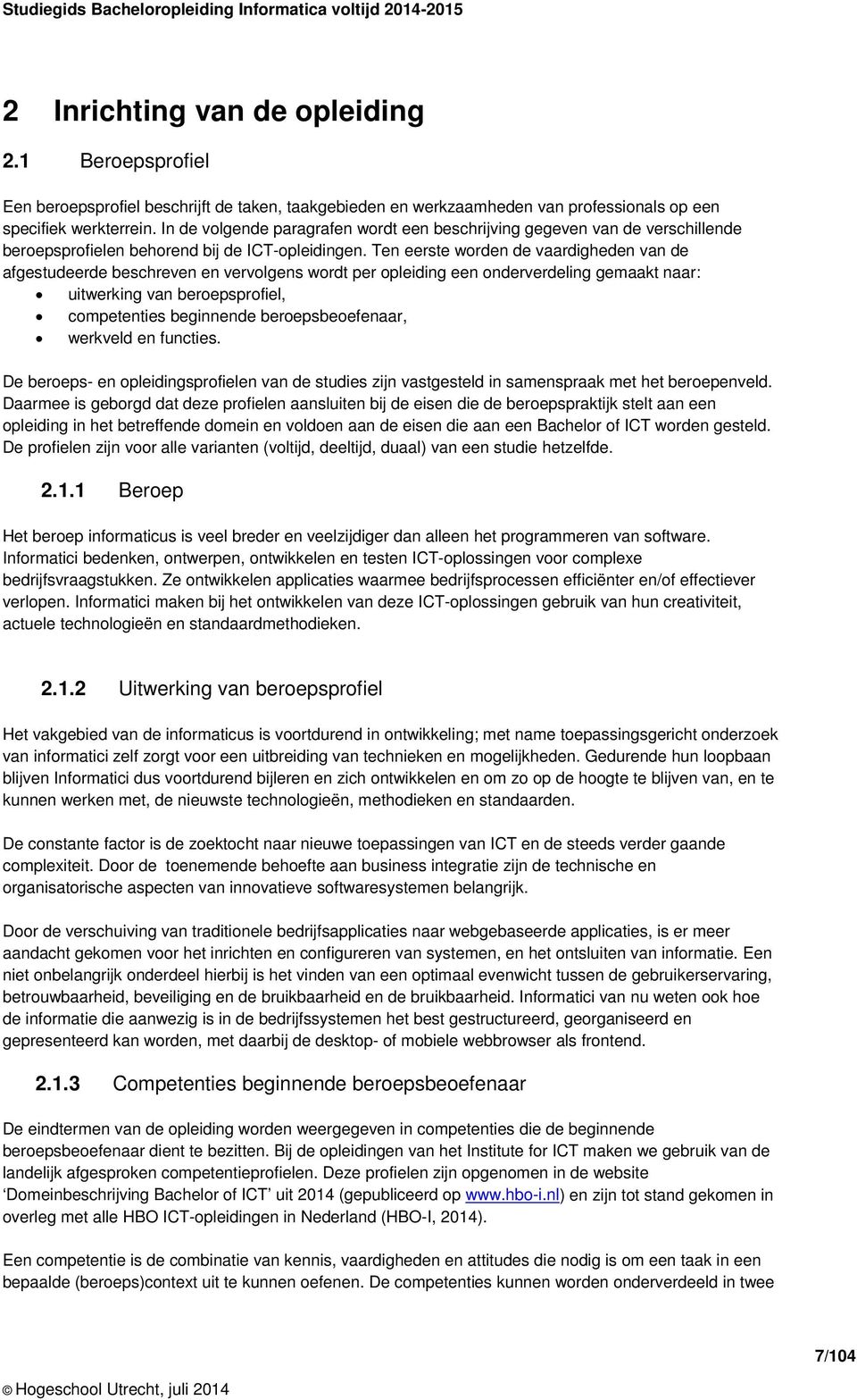 Ten eerste worden de vaardigheden van de afgestudeerde beschreven en vervolgens wordt per opleiding een onderverdeling gemaakt naar: uitwerking van beroepsprofiel, competenties beginnende