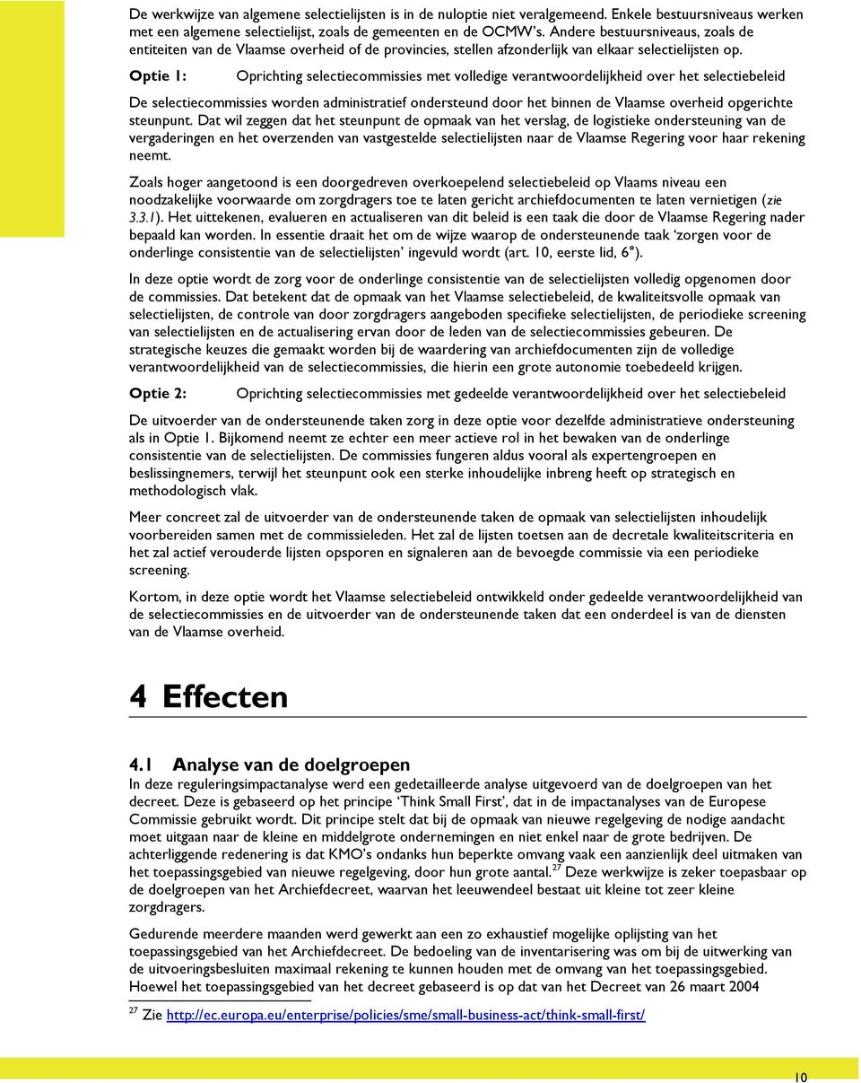 Optie 1: Oprichting selectiecommissies met volledige verantwoordelijkheid over het selectiebeleid De selectiecommissies worden administratief ondersteund door het binnen de Vlaamse overheid