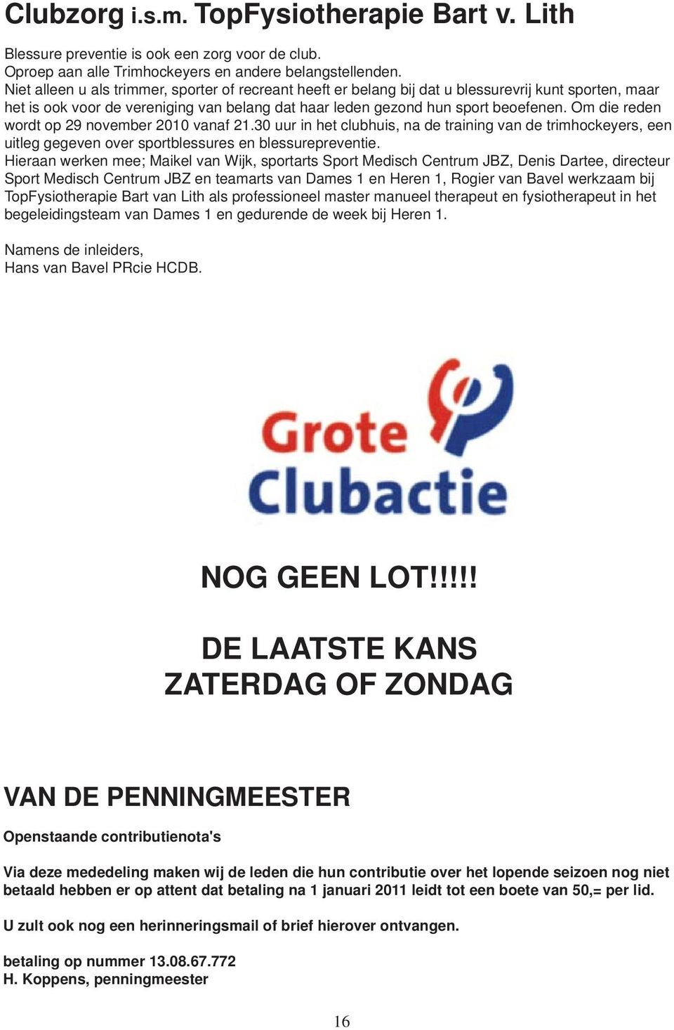 Om die reden wordt op 29 november 2010 vanaf 21.30 uur in het clubhuis, na de training van de trimhockeyers, een uitleg gegeven over sportblessures en blessurepreventie.