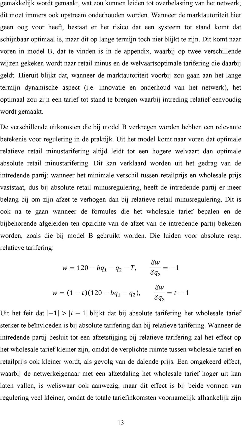 Dit komt naar voren in model B, dat te vinden is in de appendix, waarbij op twee verschillende wijzen gekeken wordt naar retail minus en de welvaartsoptimale tarifering die daarbij geldt.