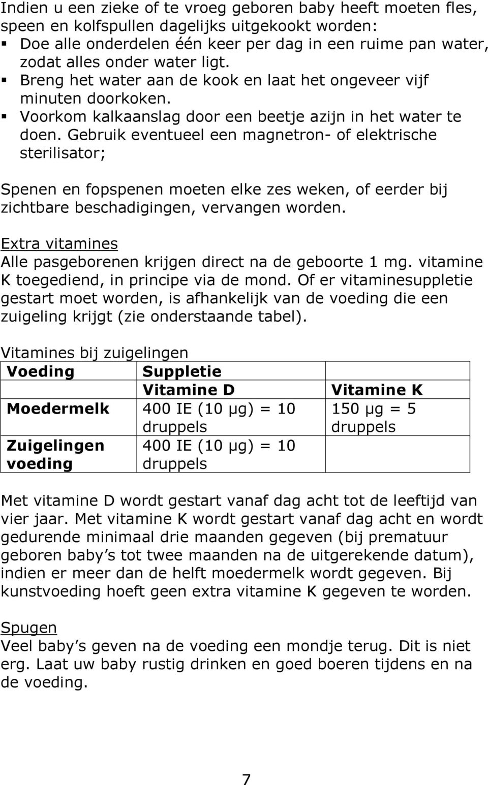 Gebruik eventueel een magnetron- of elektrische sterilisator; Spenen en fopspenen moeten elke zes weken, of eerder bij zichtbare beschadigingen, vervangen worden.