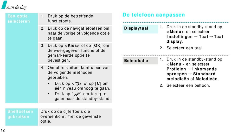 Om af te sluiten, kunt u een van de volgende methoden gebruiken: Druk op < > of op [C] om één niveau omhoog te gaan. Druk op [ ] om terug te gaan naar de standby-stand.