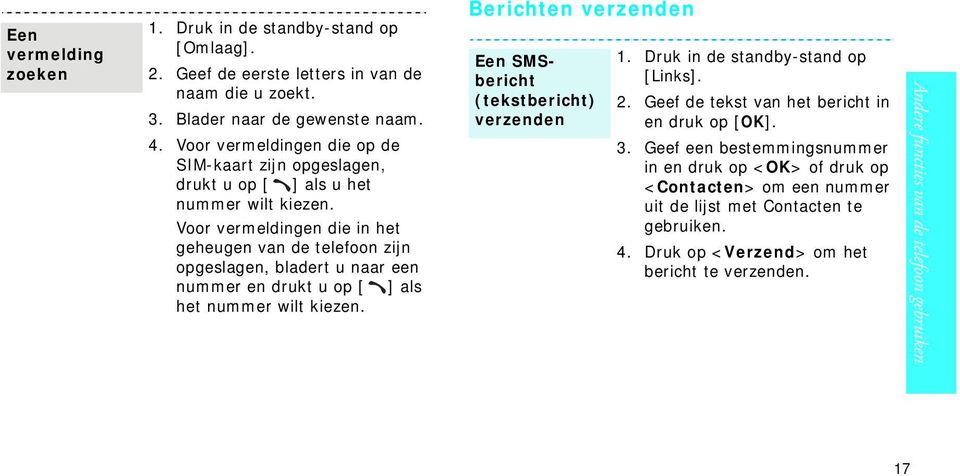 Voor vermeldingen die in het geheugen van de telefoon zijn opgeslagen, bladert u naar een nummer en drukt u op [ ] als het nummer wilt kiezen.