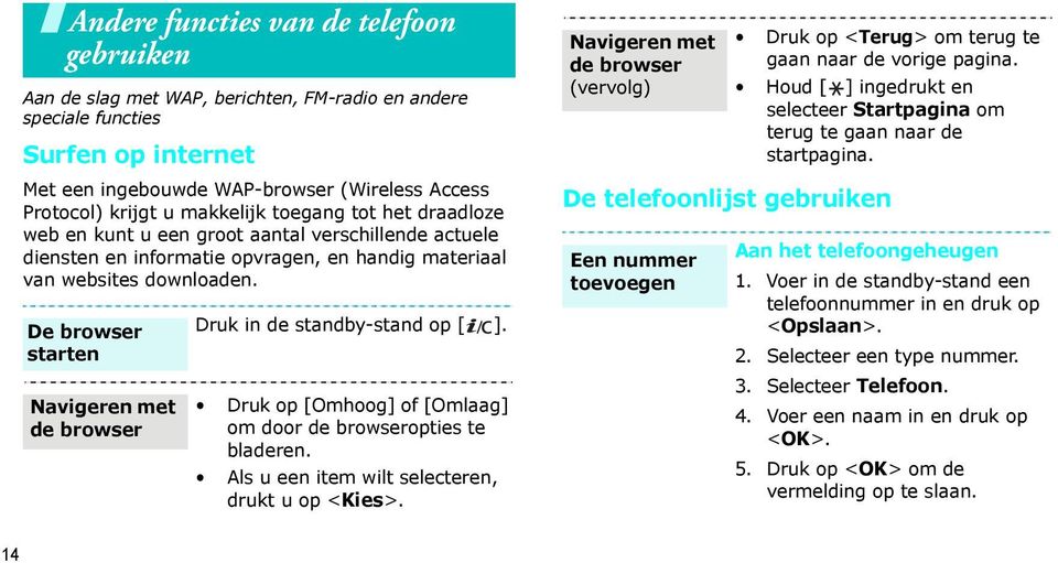 De browser starten Navigeren met de browser Druk in de standby-stand op [ ]. Druk op [Omhoog] of [Omlaag] om door de browseropties te bladeren. Als u een item wilt selecteren, drukt u op <Kies>.