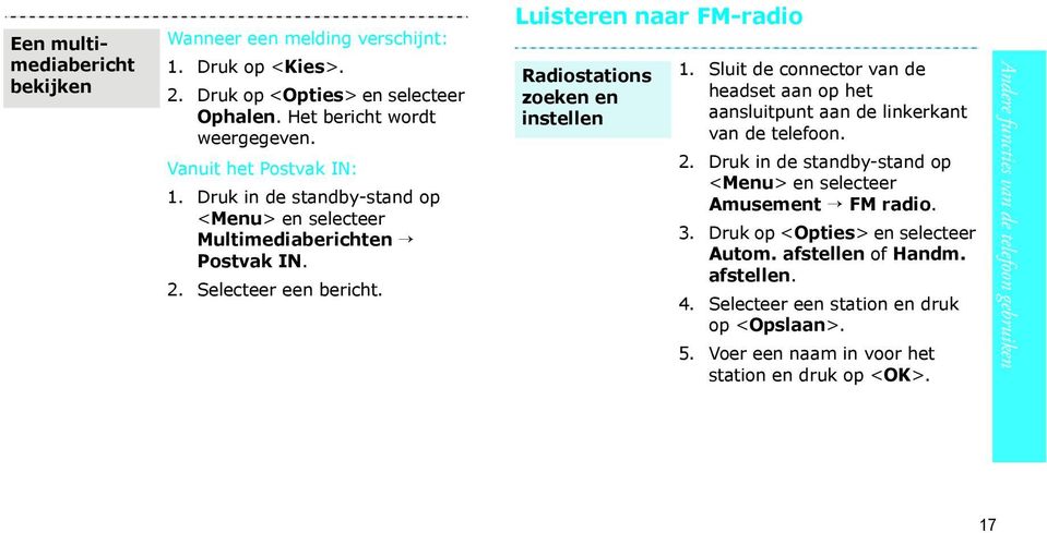 Sluit de connector van de headset aan op het aansluitpunt aan de linkerkant van de telefoon. 2. Druk in de standby-stand op <Menu> en selecteer Amusement FM radio. 3.