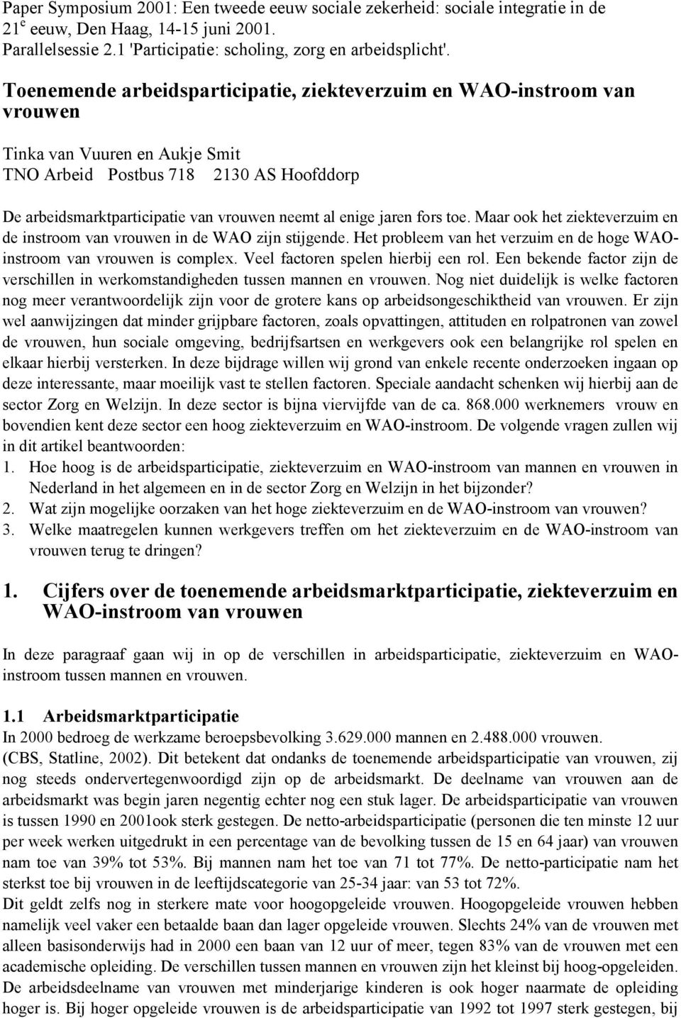 enige jaren fors toe. Maar ook het ziekteverzuim en de instroom van vrouwen in de WAO zijn stijgende. Het probleem van het verzuim en de hoge WAOinstroom van vrouwen is complex.