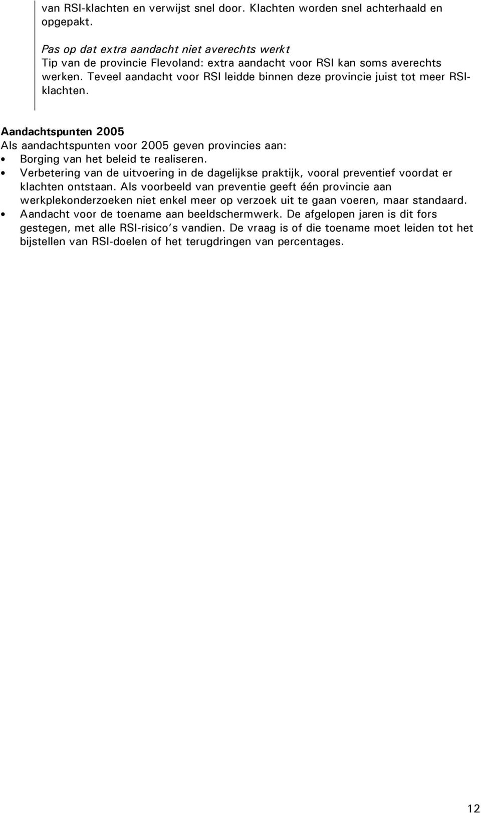 Teveel aandacht voor RSI leidde binnen deze provincie juist tot meer RSIklachten. Aandachtspunten 2005 Als aandachtspunten voor 2005 geven provincies aan: Borging van het beleid te realiseren.