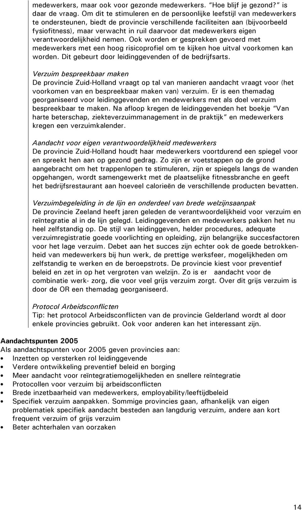 medewerkers eigen verantwoordelijkheid nemen. Ook worden er gesprekken gevoerd met medewerkers met een hoog risicoprofiel om te kijken hoe uitval voorkomen kan worden.