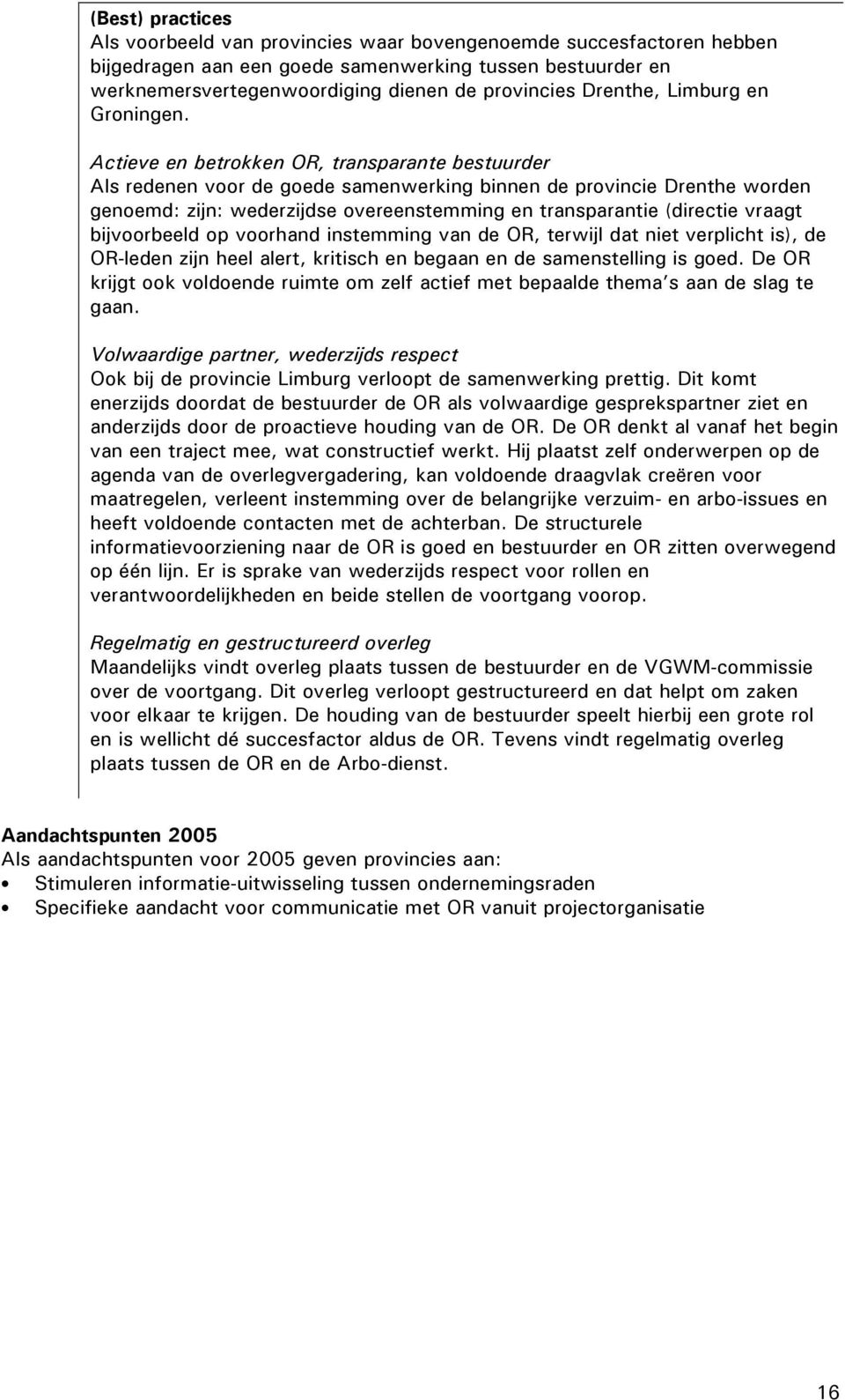 Actieve en betrokken OR, transparante bestuurder Als redenen voor de goede samenwerking binnen de provincie Drenthe worden genoemd: zijn: wederzijdse overeenstemming en transparantie (directie vraagt