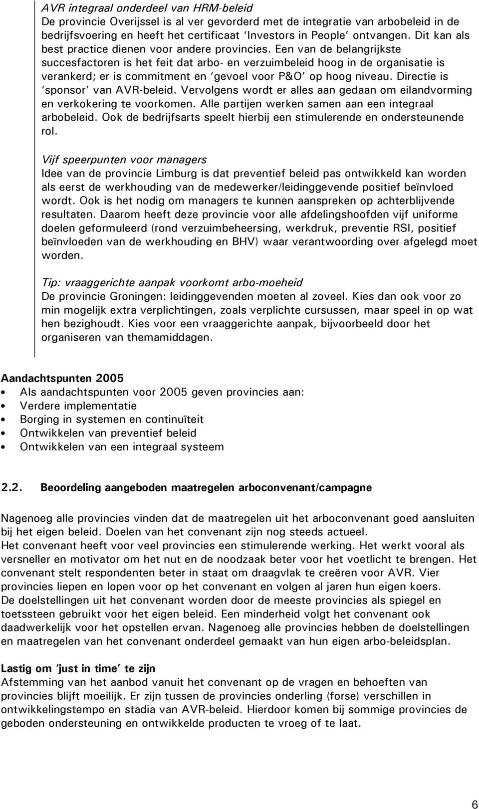 Een van de belangrijkste succesfactoren is het feit dat arbo- en verzuimbeleid hoog in de organisatie is verankerd; er is commitment en gevoel voor P&O op hoog niveau.