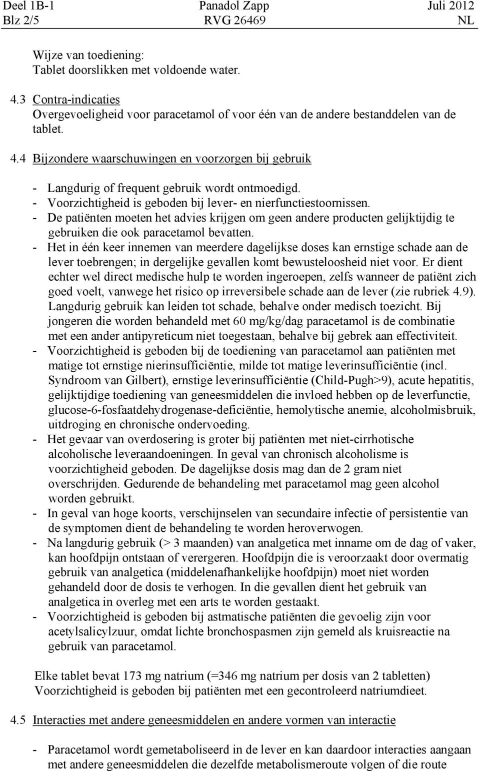 - Het in één keer innemen van meerdere dagelijkse doses kan ernstige schade aan de lever toebrengen; in dergelijke gevallen komt bewusteloosheid niet voor.