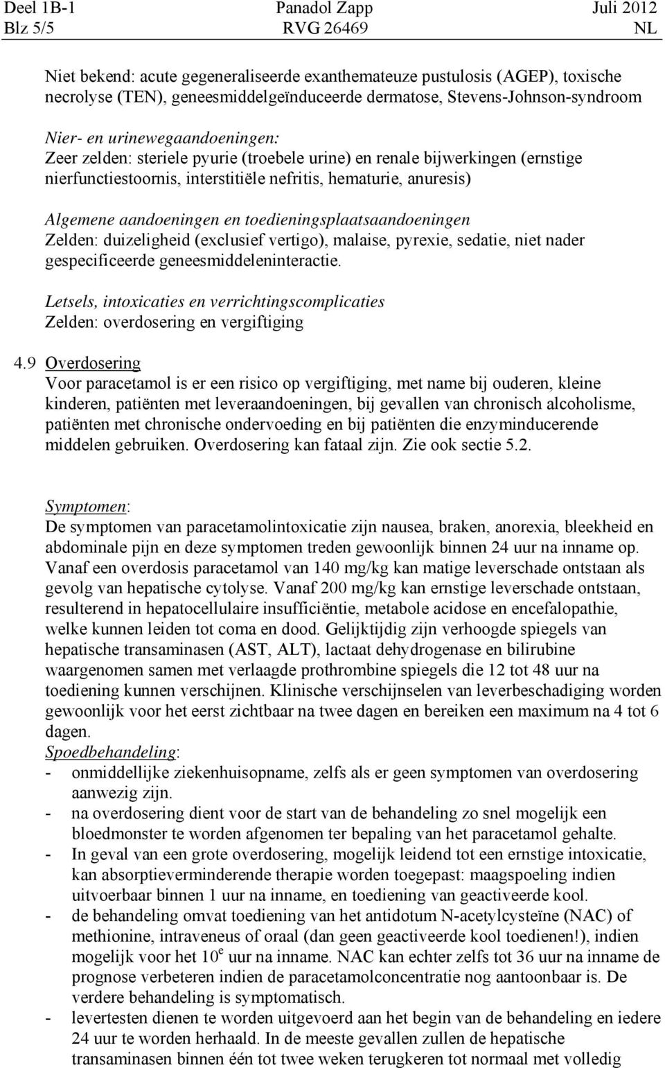 toedieningsplaatsaandoeningen Zelden: duizeligheid (exclusief vertigo), malaise, pyrexie, sedatie, niet nader gespecificeerde geneesmiddeleninteractie.