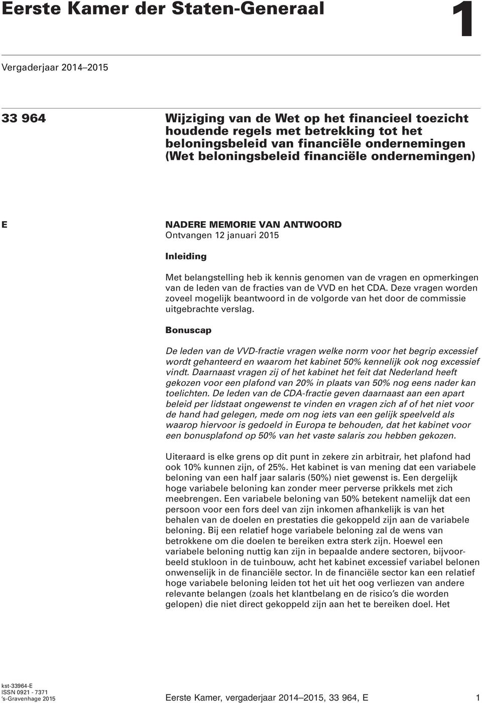 de fracties van de VVD en het CDA. Deze vragen worden zoveel mogelijk beantwoord in de volgorde van het door de commissie uitgebrachte verslag.