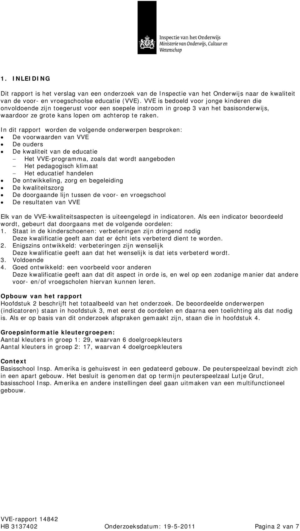 In dit rapport worden de volgende onderwerpen besproken: De voorwaarden van VVE De ouders De kwaliteit van de educatie Het VVE-programma, zoals dat wordt aangeboden Het pedagogisch klimaat Het