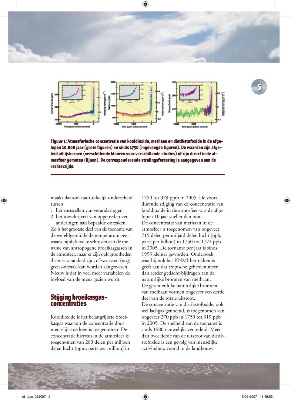 De corresponderende stralingsforcering is aangegeven aan de rechterzijde. maakt daarom nadrukkelijk onderscheid tussen 1. het vaststellen van veranderingen 2.