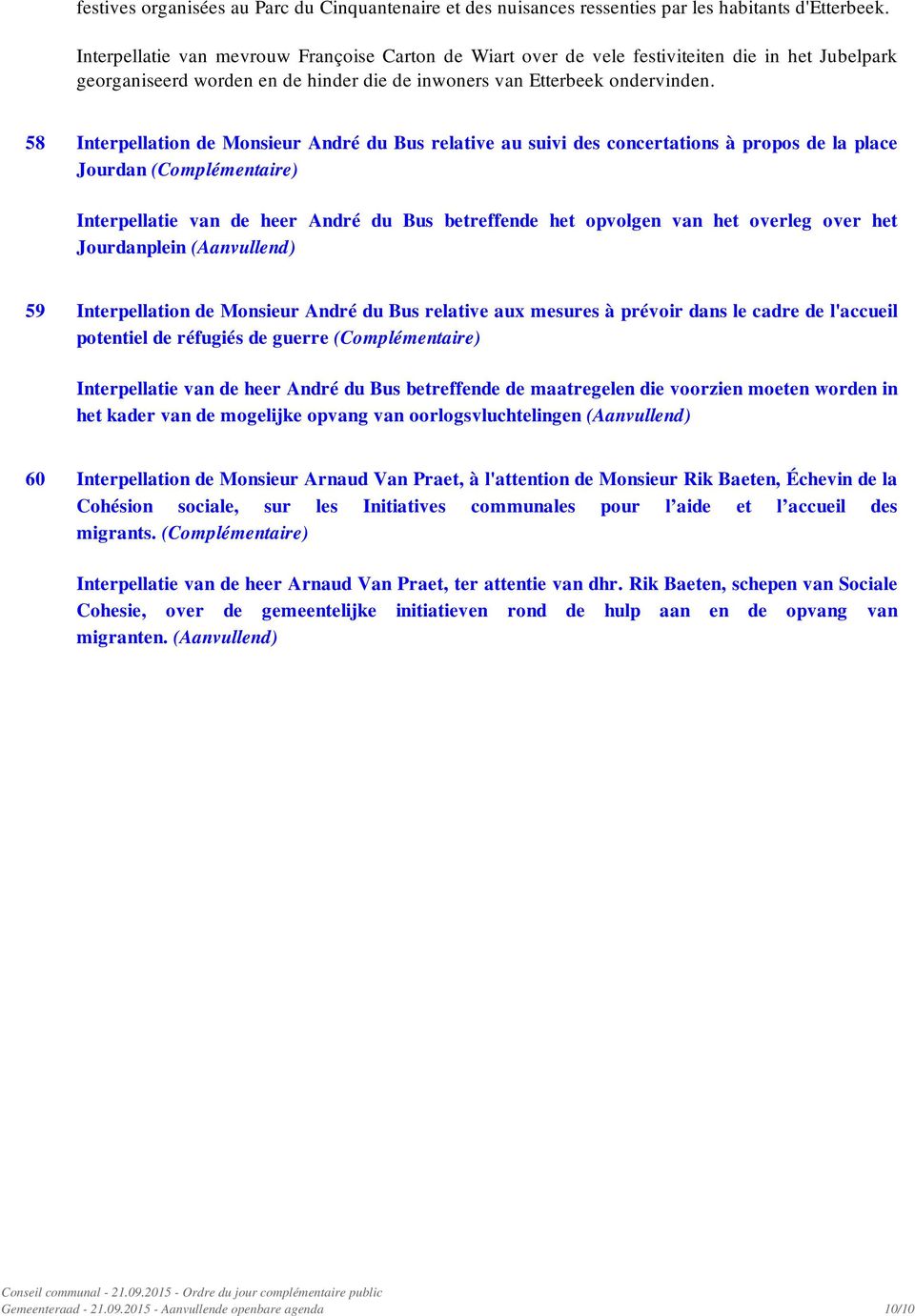 58 Interpellation de Monsieur André du Bus relative au suivi des concertations à propos de la place Jourdan (Complémentaire) Interpellatie van de heer André du Bus betreffende het opvolgen van het