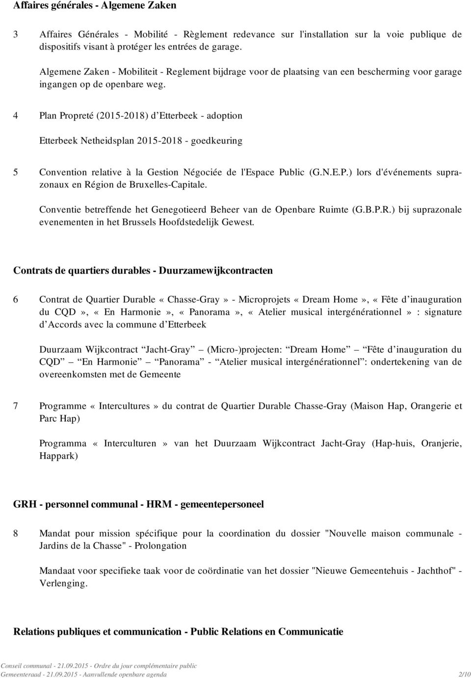 4 Plan Propreté (2015-2018) d Etterbeek - adoption Etterbeek Netheidsplan 2015-2018 - goedkeuring 5 Convention relative à la Gestion Négociée de l'espace Public (G.N.E.P.) lors d'événements suprazonaux en Région de Bruxelles-Capitale.