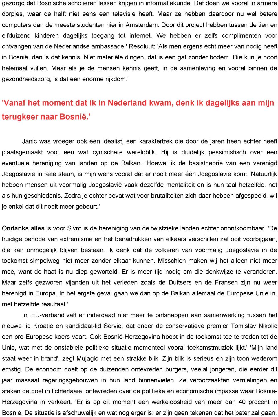 We hebben er zelfs complimenten voor ontvangen van de Nederlandse ambassade.' Resoluut: 'Als men ergens echt meer van nodig heeft in Bosnië, dan is dat kennis.