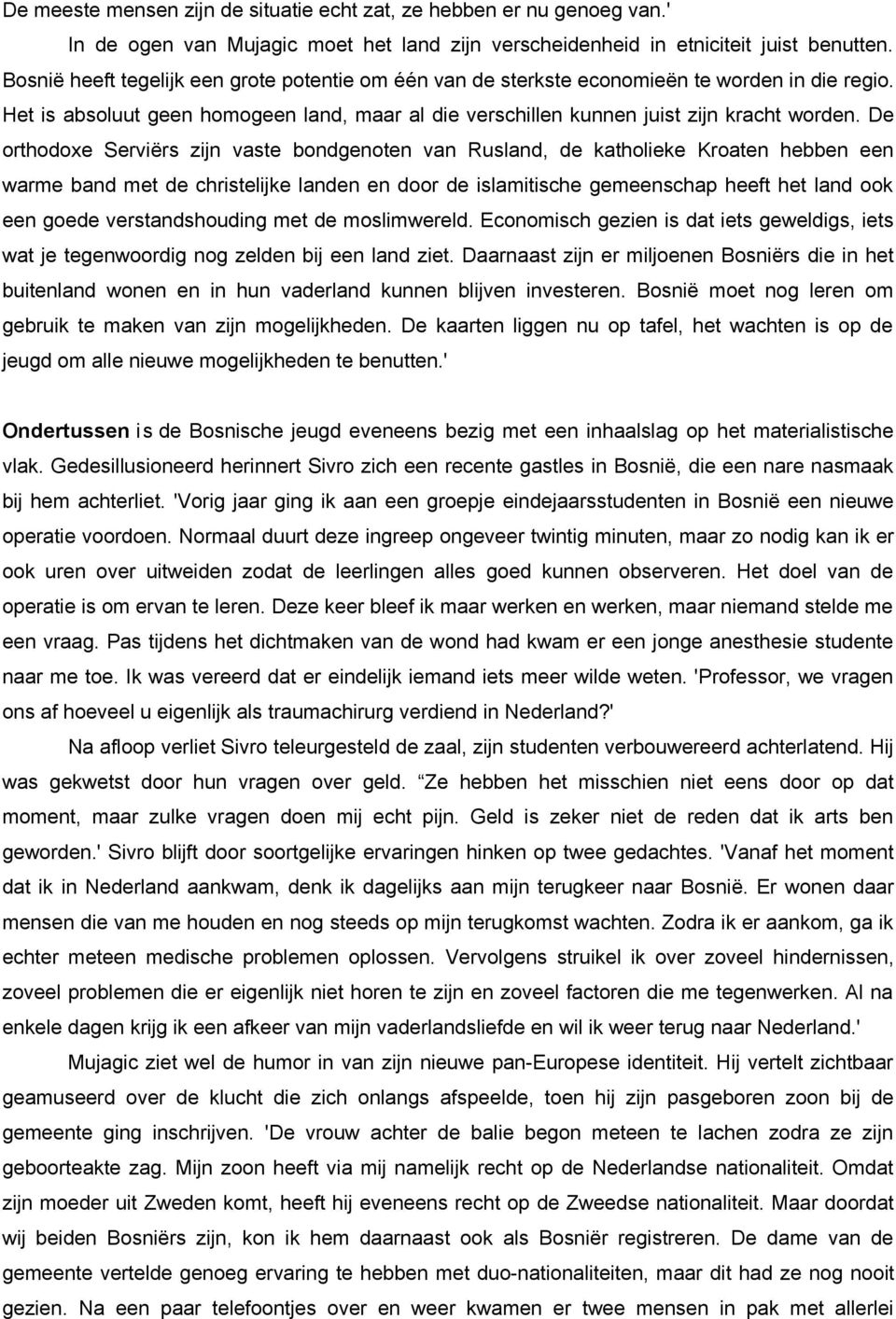 De orthodoxe Serviërs zijn vaste bondgenoten van Rusland, de katholieke Kroaten hebben een warme band met de christelijke landen en door de islamitische gemeenschap heeft het land ook een goede