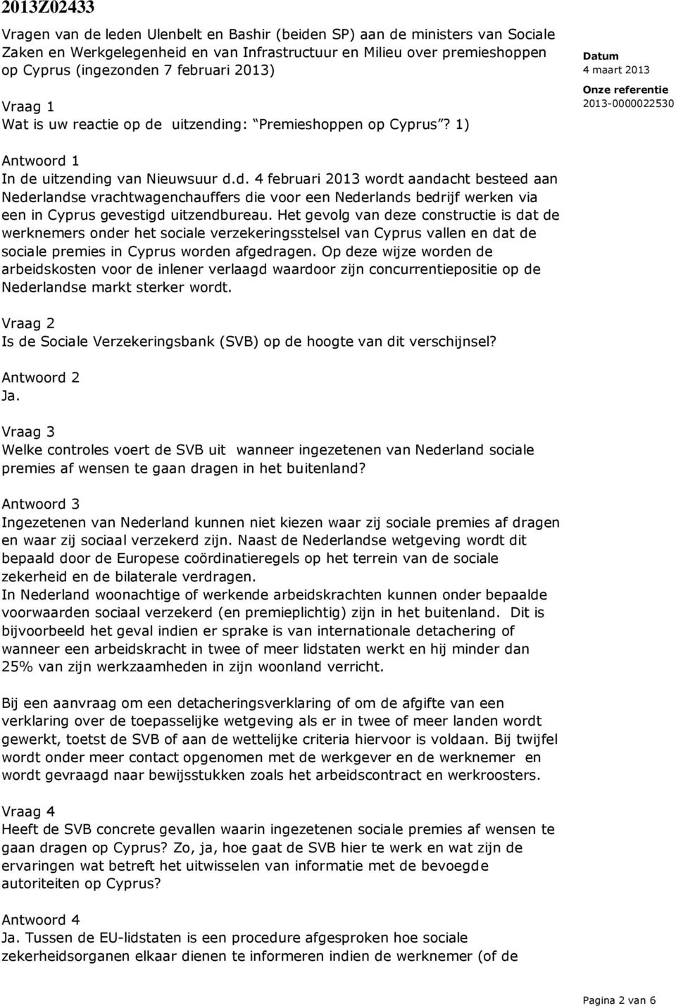 Het gevolg van deze constructie is dat de werknemers onder het sociale verzekeringsstelsel van Cyprus vallen en dat de sociale premies in Cyprus worden afgedragen.