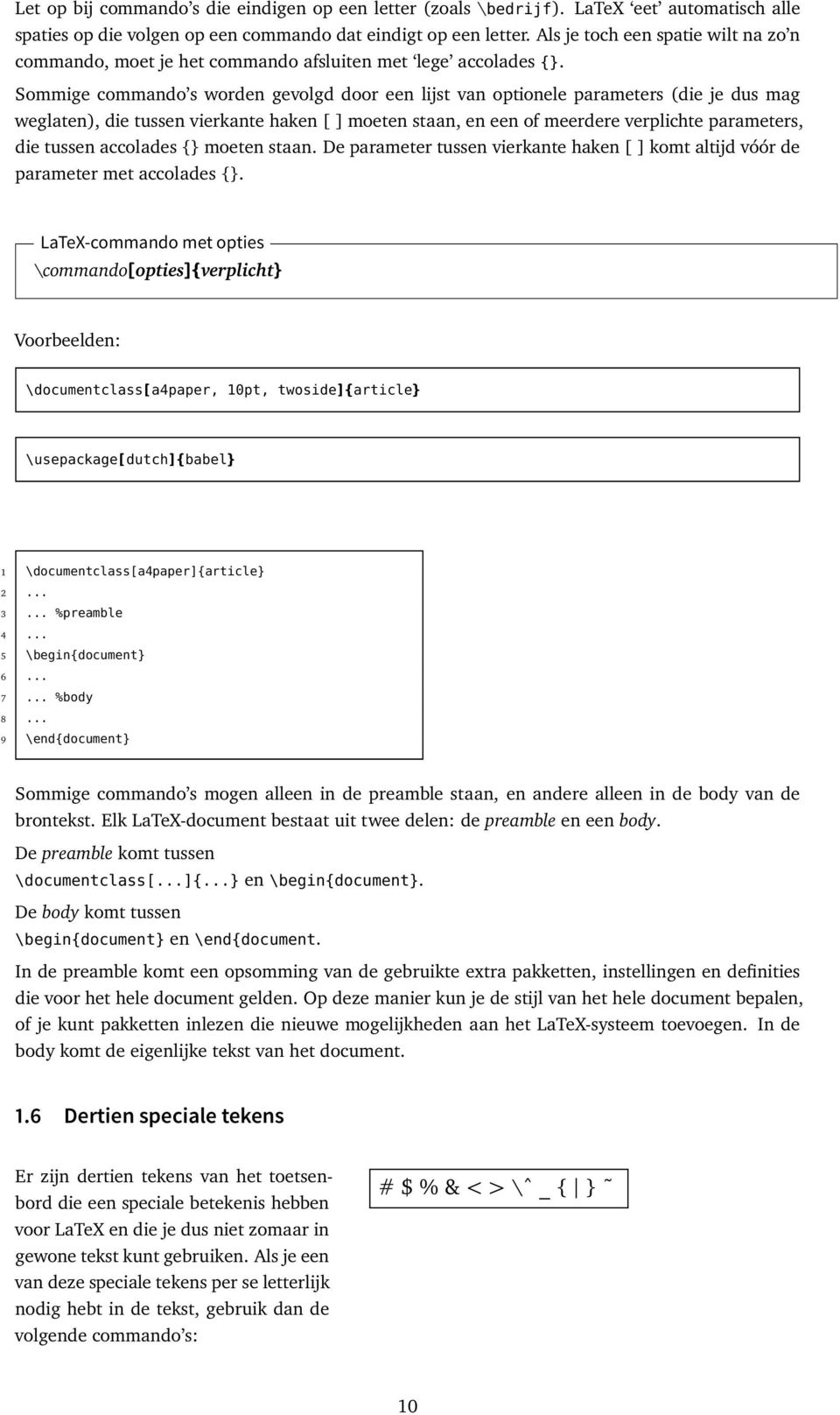 Sommige commando s worden gevolgd door een lijst van optionele parameters (die je dus mag weglaten), die tussen vierkante haken [ ] moeten staan, en een of meerdere verplichte parameters, die tussen