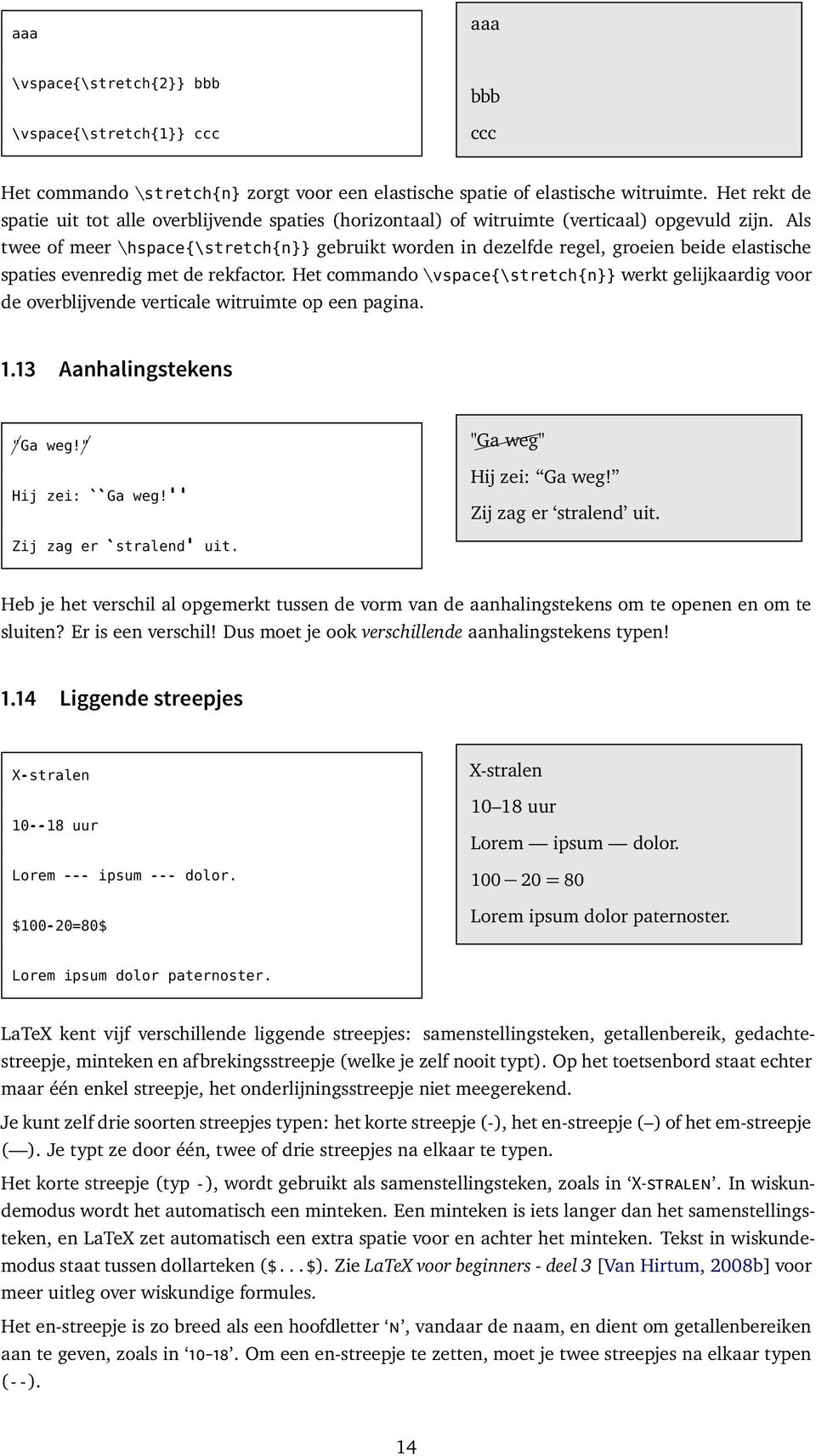 Als twee of meer \hspace{\stretch{n}} gebruikt worden in dezelfde regel, groeien beide elastische spaties evenredig met de rekfactor.