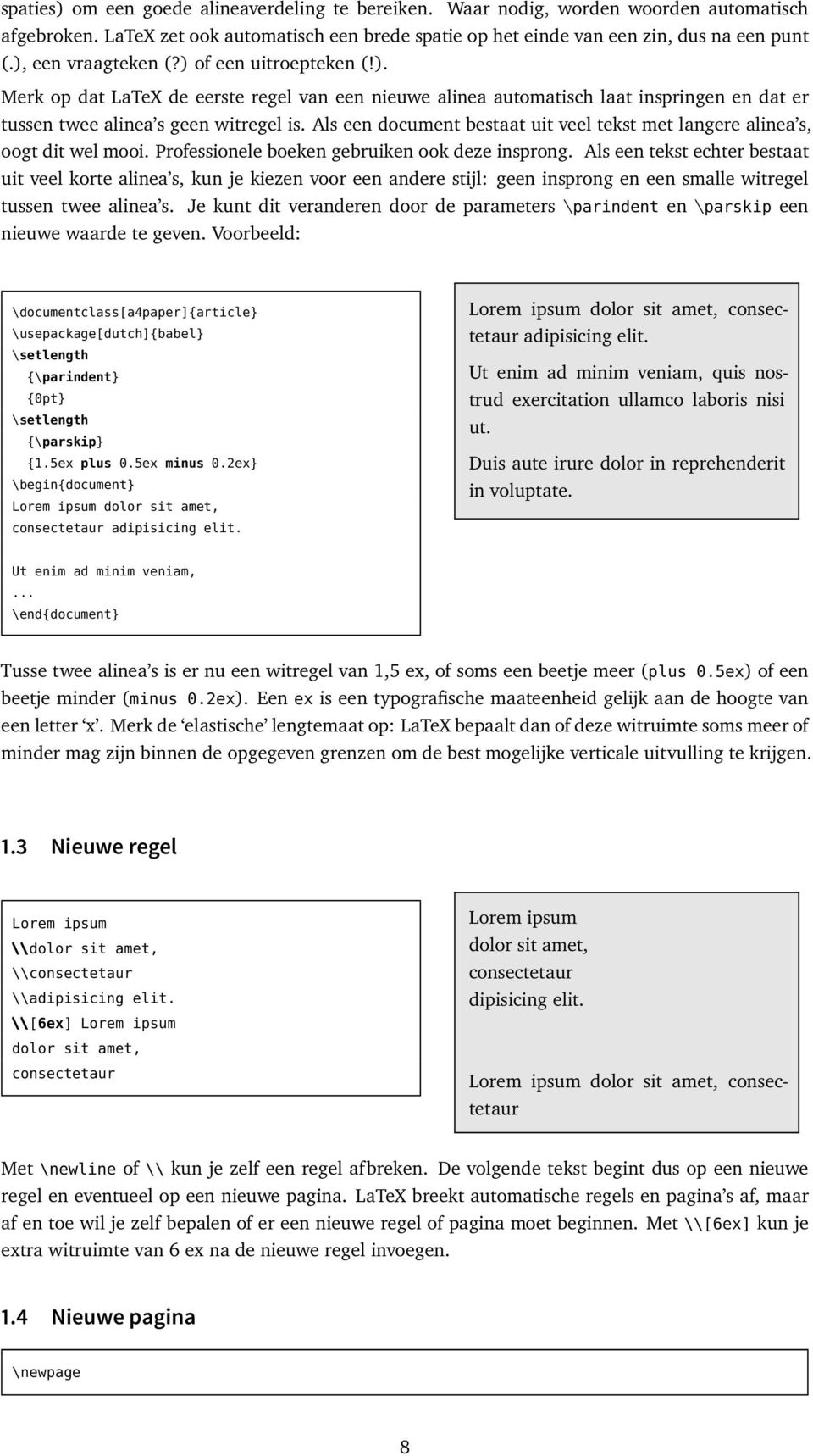 Als een document bestaat uit veel tekst met langere alinea s, oogt dit wel mooi. Professionele boeken gebruiken ook deze insprong.