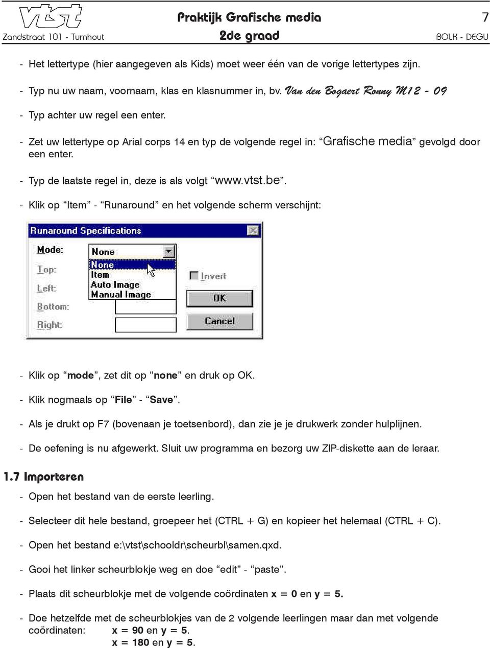 - Typ de laatste regel in, deze is als volgt www.vtst.be. - Klik op Item - Runaround en het volgende scherm verschijnt: - Klik op mode, zet dit op none en druk op OK. - Klik nogmaals op File - Save.