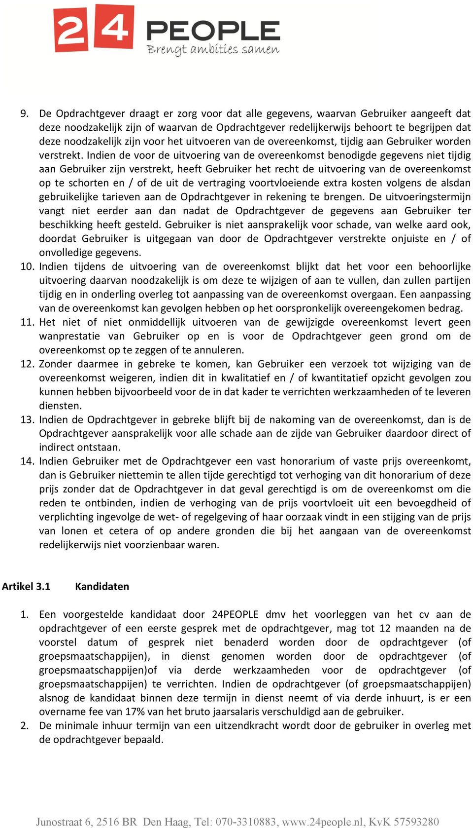 Indien de voor de uitvoering van de overeenkomst benodigde gegevens niet tijdig aan Gebruiker zijn verstrekt, heeft Gebruiker het recht de uitvoering van de overeenkomst op te schorten en / of de uit