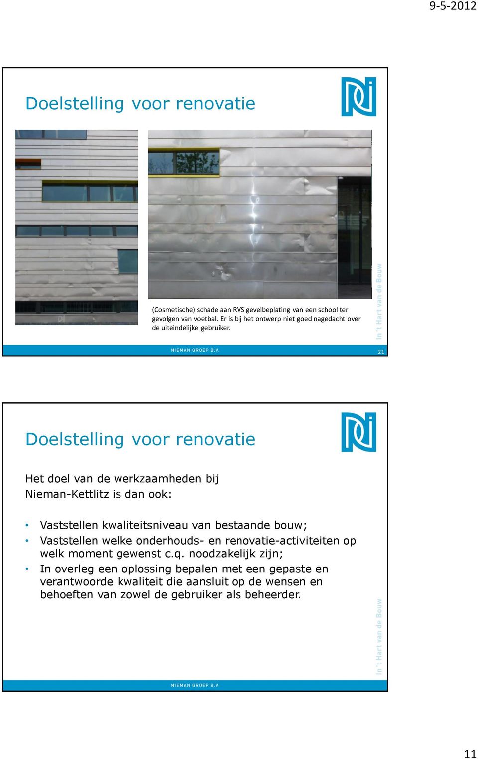 21 Doelstelling voor renovatie Het doel van de werkzaamheden bij Nieman-Kettlitz is dan ook: Vaststellen kwaliteitsniveau van bestaande bouw;