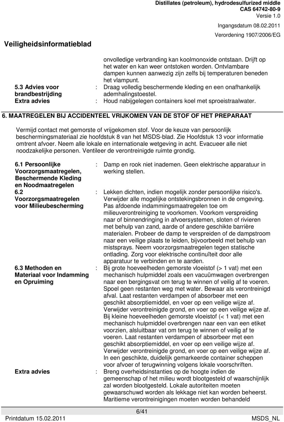 : Houd nabijgelegen containers koel met sproeistraalwater. 6. MAATREGELEN BIJ ACCIDENTEEL VRIJKOMEN VAN DE STOF OF HET PREPARAAT Vermijd contact met gemorste of vrijgekomen stof.