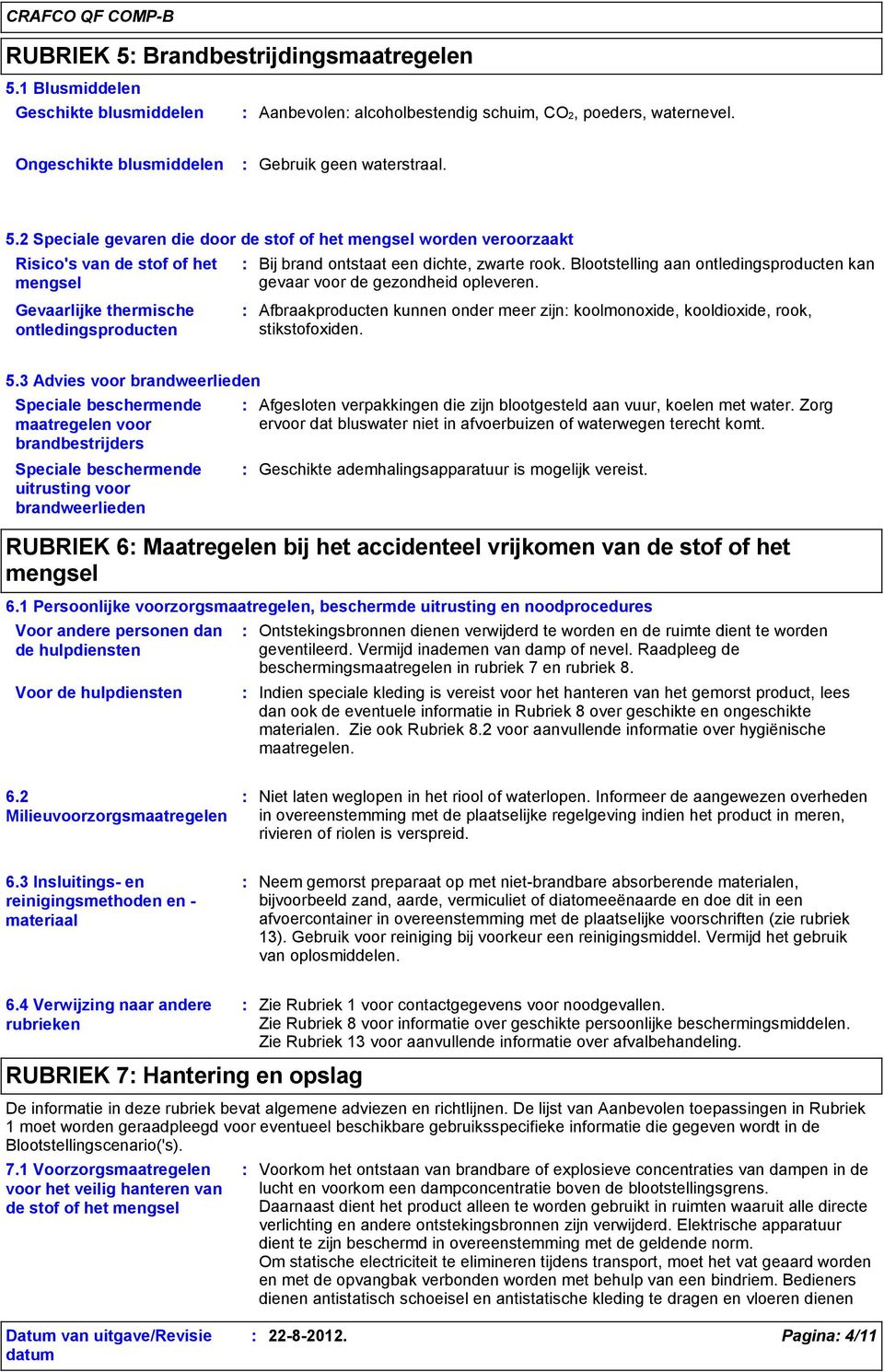 1 Blusmiddelen Geschikte blusmiddelen Aanbevolen alcoholbestendig schuim, CO2, poeders, waternevel. Ongeschikte blusmiddelen Gebruik geen waterstraal. 5.