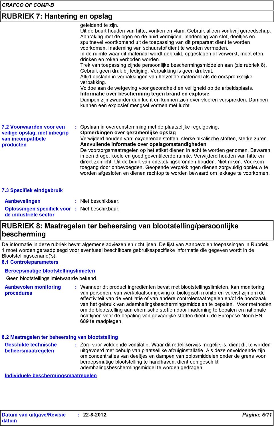 In de ruimte waar dit materiaal wordt gebruikt, opgeslagen of verwerkt, moet eten, drinken en roken verboden worden. Trek van toepassing zijnde persoonlijke beschermingsmiddelen aan (zie rubriek 8).