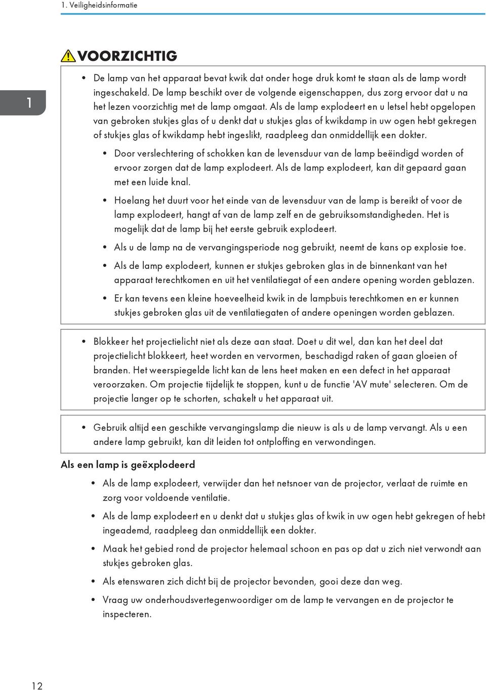 Als de lamp explodeert en u letsel hebt opgelopen van gebroken stukjes glas of u denkt dat u stukjes glas of kwikdamp in uw ogen hebt gekregen of stukjes glas of kwikdamp hebt ingeslikt, raadpleeg