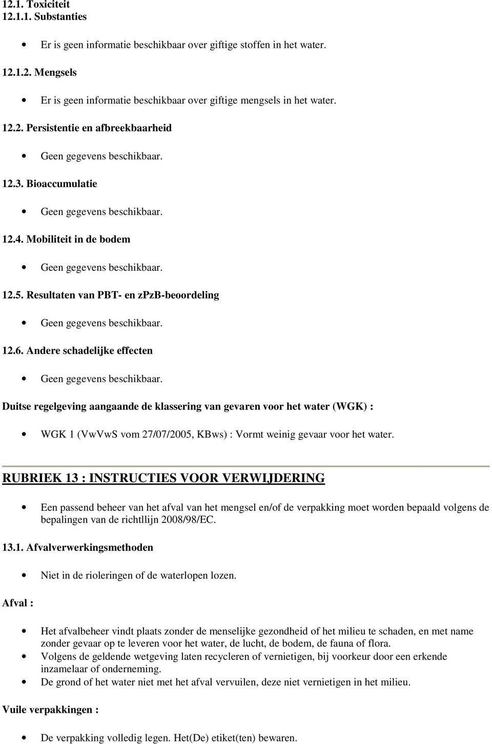 Andere schadelijke effecten Duitse regelgeving aangaande de klassering van gevaren voor het water (WGK) : WGK 1 (VwVwS vom 27/07/2005, KBws) : Vormt weinig gevaar voor het water.