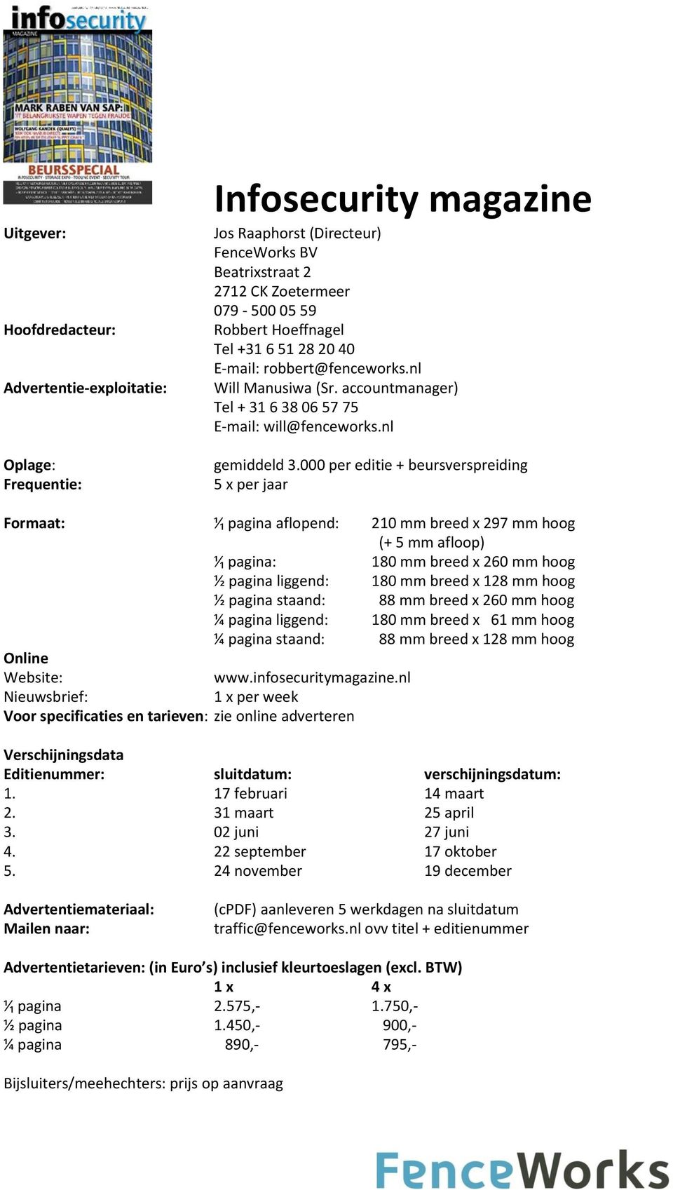 000 per editie + beursverspreiding 5 x per jaar Formaat: ⅟₁ pagina aflopend: 210 mm breed x 297 mm hoog (+ 5 mm afloop) ⅟₁ pagina: 180 mm breed x 260 mm hoog ½ pagina liggend: 180 mm breed x 128 mm