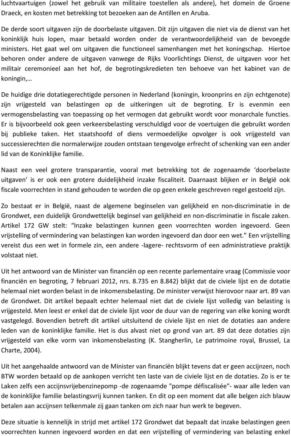 Dit zijn uitgaven die niet via de dienst van het koninklijk huis lopen, maar betaald worden onder de verantwoordelijkheid van de bevoegde ministers.